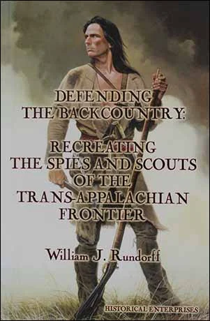 Defending the Back Country - Recreating the Spies & Scouts of the Trans Appalachian Frontier,by William J. Rundorff