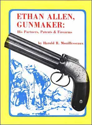 Ethan Allen, Gunmaker:His Partners, Patents & Firearmsby Harold R. Mouillesseaux
