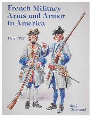 French Military Arms and Armor in America1503-1783by Rene Chartrand