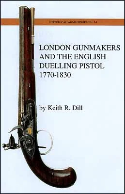 London Gunmakers and the English Dueling Pistol1770-1830by Keith R. Dill