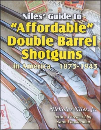 Niles' Guide to "Affordable" Double Barrel Shotgunsin America 1875-1945,by Nicholas Niles, Jr.