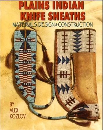 Plains Indian Knife Sheaths, Materials, Design & Construction,by Alex Kozlov