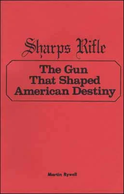 Sharps RifleThe Gun That Shaped American Destinyby Martin Rywell