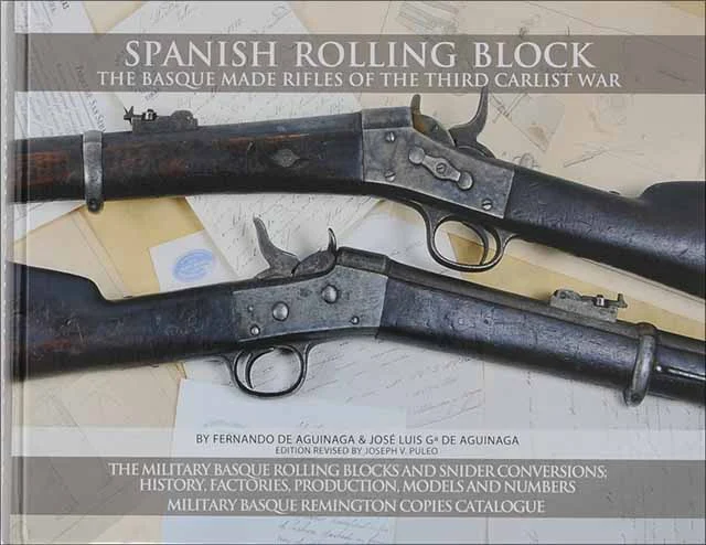 Spanish Rolling BlockThe Basque-Made Rifles of the Third Carlist Warby Fernando and Jose Luis Ga Aguinaga, revised and edited by Joseph V Puleo